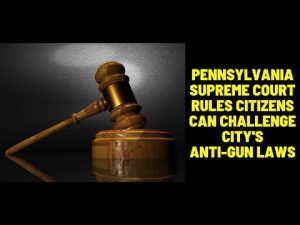 Read more about the article Pennsylvania Supreme Court Rules Citizens Can Challenge City’s Gun Control Laws