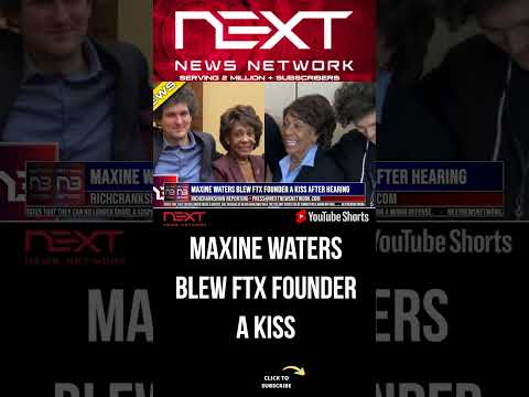 You are currently viewing Maxine Waters Blew FTX Founder A Kiss After Hearing #shorts